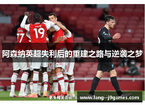 阿森纳英超失利后的重建之路与逆袭之梦