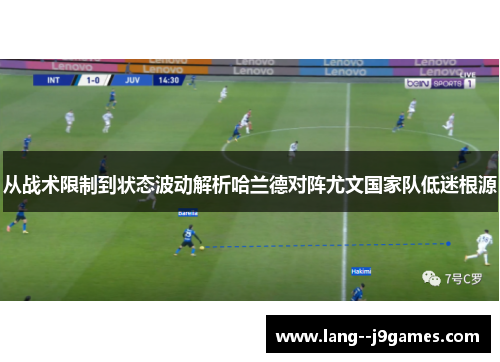 从战术限制到状态波动解析哈兰德对阵尤文国家队低迷根源 从战术限制到状态波动解析哈兰德对阵尤文国家队低迷根源