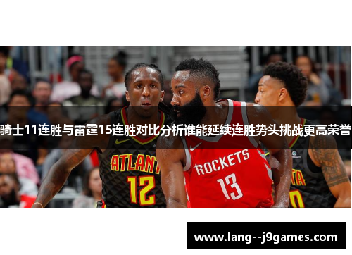 骑士11连胜与雷霆15连胜对比分析谁能延续连胜势头挑战更高荣誉 骑士11连胜与雷霆15连胜对比分析谁能延续连胜势头挑战更高荣誉
